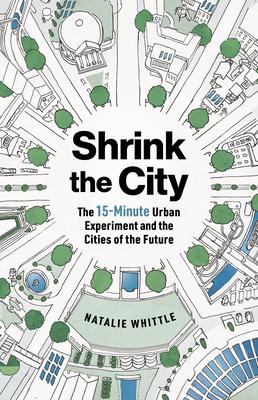 Shrink the City: The 15-Minute Urban Experiment and the Cities of the Future