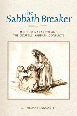 The Sabbath Breaker: Jesus of Nazareth and the Gospels' Sabbath Conflicts Subscription