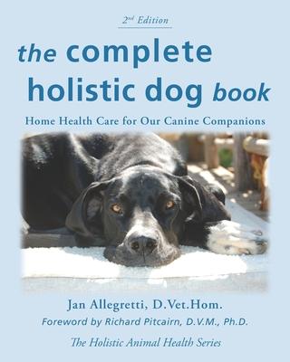 The Complete Holistic Dog Book: Home Health Care for Our Canine Companions