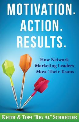 Motivation. Action. Results.: How Network Marketing Leaders Move Their Teams