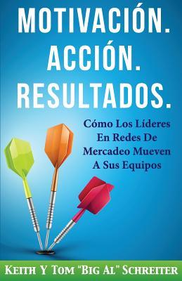 Motivacin. Accin. Resultados.: Cmo Los Lderes En Redes De Mercadeo Mueven A Sus Equipos