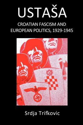 Ustasa: Croatian Fascism and European Politics, 1929-1945