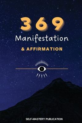 369 Manifestation & Affirmation: Train Your Mind to Manifest Your Dreams with Daily Affirmations and Intention Setting