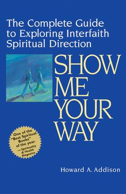 Show Me Your Way: The Complete Guide to Exploring Interfaith Spiritual Direction