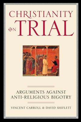 Christianity on Trial: Arguments Against Anti-Religious Bigotry