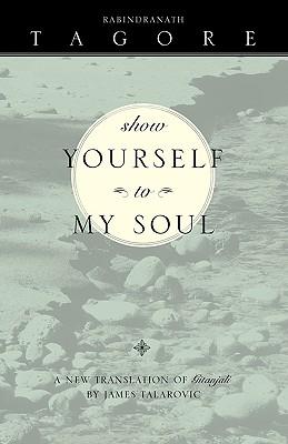 Show Yourself to My Soul: A New Translation of Gitanjali