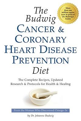 The Budwig Cancer & Coronary Heart Disease Prevention Diet: The Complete Recipes, Updated Research & Protocols for Health & Healing