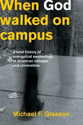 When God Walked on Campus: A Brief History of Evangelical Awakenings at American Colleges and Universities