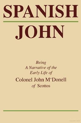 Spanish John: Being a Narrative of the Early Life of Colonel John m'Donell of Scottos