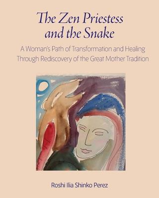 The Zen Priestess and the Snake: A Woman's Path of Transformation and Healing Through Rediscovery of the Great Mother Tradition