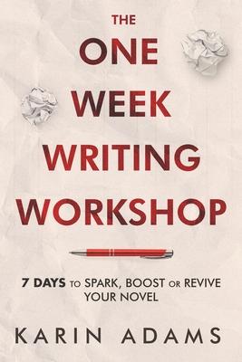 The One Week Writing Workshop: 7 Days to Spark, Boost or Revive Your Novel