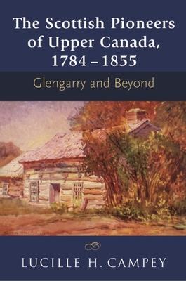 The Scottish Pioneers of Upper Canada, 1784-1855: Glengarry and Beyond