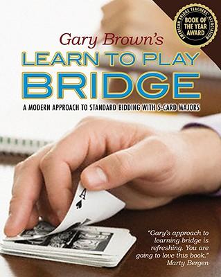 Gary Brown's Learn to Play Bridge: A Modern Approach to Standard Bidding with 5-Card Majors