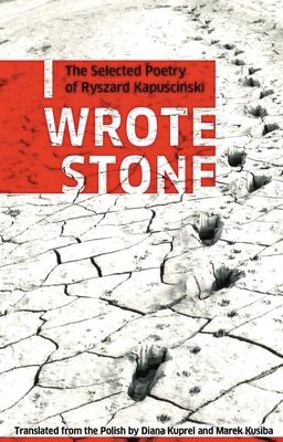 I Wrote Stone: The Selected Poetry of Ryszard Kapuscinski