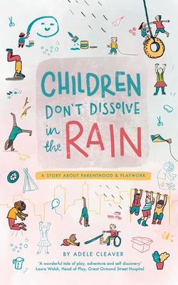 Children don't dissolve in the rain: A story about parenthood and playwork