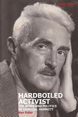 Hardboiled Activist: The Work and Politics of Dashiell Hammett