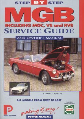 MGB Step-by-Step Service Guide and Owner's Manual: All Models, First to Last by Lindsay Porter