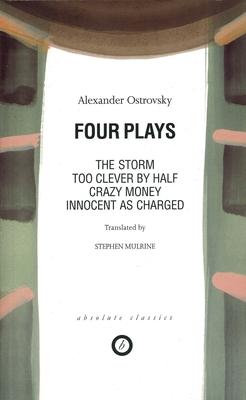 Ostrovsky: Four Plays: Too Clever by Half; Crazy Money; Innocent as Charged; The Storm