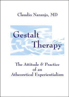 Gestalt Therapy: The Attitude & Practice of an a Theoretical Experientialism