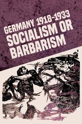 Germany 1918-1933: Socialism or Barbarism