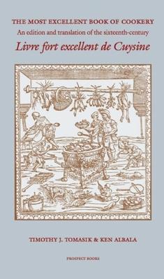 The Most Excellent Book of Cookery: An Edition and Translation of the Sixteenth-Century 'Livre Fort Excellent de Cuysine' Subscription