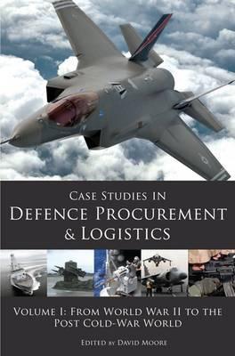 Case Studies in Defence Procurement and Logistics: Volume 1: From World War II to the Post Cold War World