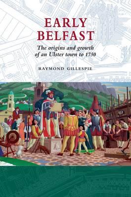 Early Belfast: The Origins and Growth of an Ulster Town to 1750 Subscription