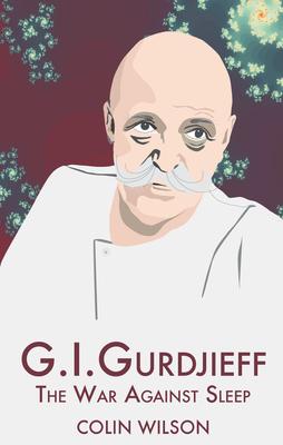 G.I. Gurdjieff: The War Against Sleep