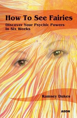 How to See Fairies: Discover Your Psychic Powers in Six Weeks