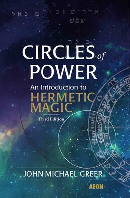 Circles of Power: An Introduction to Hermetic Magic: Third Edition