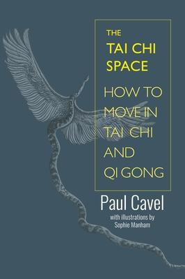 The Tai CHI Space: How to Move in Tai CHI and Qi Gong