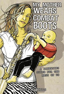 My Mother Wears Combat Boots: A Parenting Guide for the Rest of Us