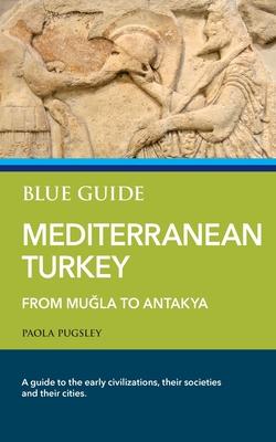 Blue Guide Mediterranean Turkey: From Mu&#287;la to Antakya