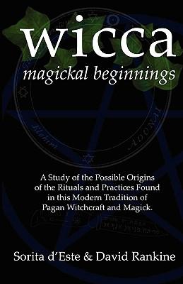 Wicca Magickal Beginnings: A Study of the Possible Origins of the Rituals and Practices Found in this Modern Tradition of Pagan Witchcraft and Ma