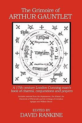 The Grimoire of Arthur Gauntlet: A 17th Century London Cunning-man's Book of Charms, Conjurations and Prayers