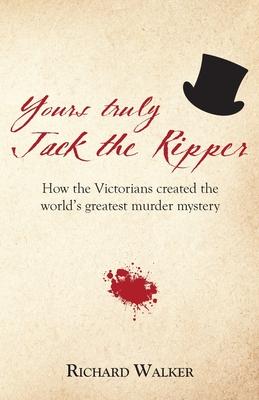 Yours Truly Jack the Ripper: How the Victorians created the world's greatest murder mystery Subscription