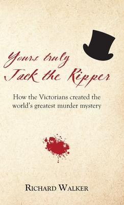 Yours Truly Jack the Ripper: How the Victorians created the world's greatest murder mystery Subscription
