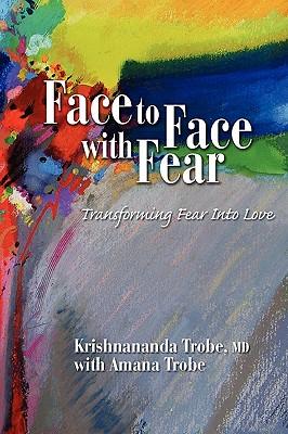 Face to Face with Fear Transforming Fear Into Love