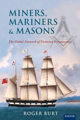 Miners, Mariners & Masons: The Global Network of Victorian Freemasonry