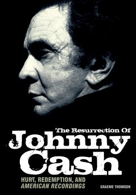 Resurrection of Johnny Cash: Hurt, Redemption, and American Recordings