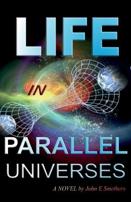 Life in Parallel Universes: A Novel by John E Smethers Subscription