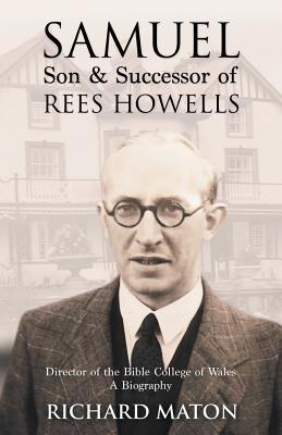 Samuel, Son and Successor of Rees Howells: Director of the Bible College of Wales - A Biography