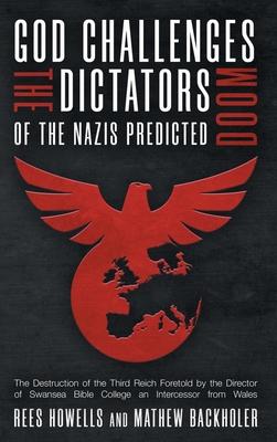 God Challenges the Dictators, Doom of the Nazis Predicted: The Destruction of the Third Reich Foretold by the Director of Swansea Bible College, An In