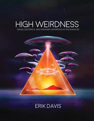 High Weirdness: Drugs, Esoterica, and Visionary Experience in the Seventies