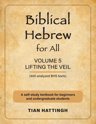 Biblical Hebrew for All: Volume 5 (Lifting the Veil) - Second Edition