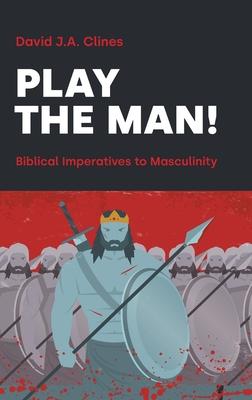 Play the Man!: The Masculine Imperative in the Bible