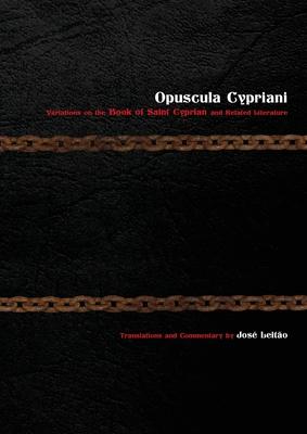 Opuscula Cypriani: Variations on the Book of Saint Cyprian and Related Literature