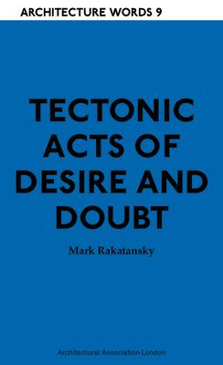 Tectonic Acts of Desire and Doubt: Architectural Words 9