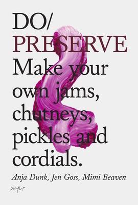 Do Preserve: Make Your Own Jams, Chutneys, Pickles and Cordials