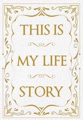 This Is My Life Story: The Easy Autobiography for Everyone